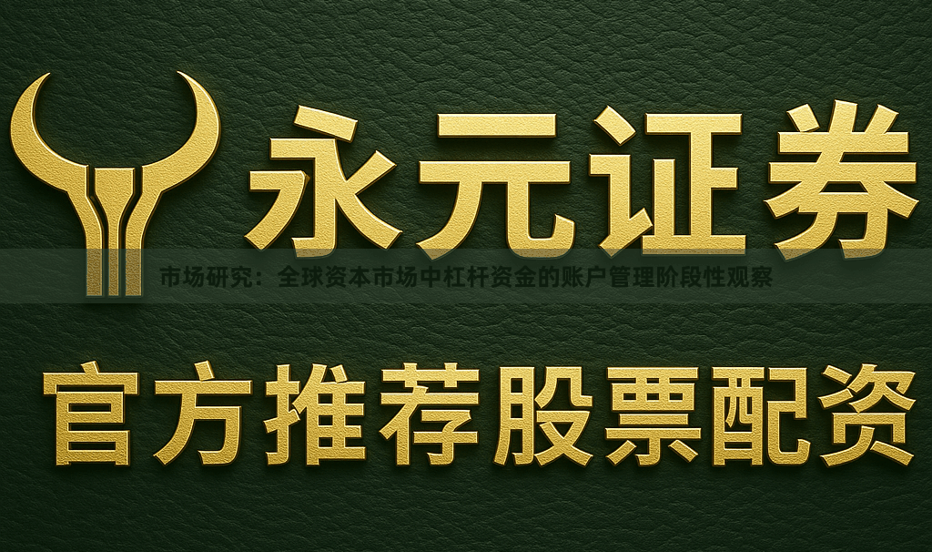 市场研究：全球资本市场中杠杆资金的账户管理阶段性观察