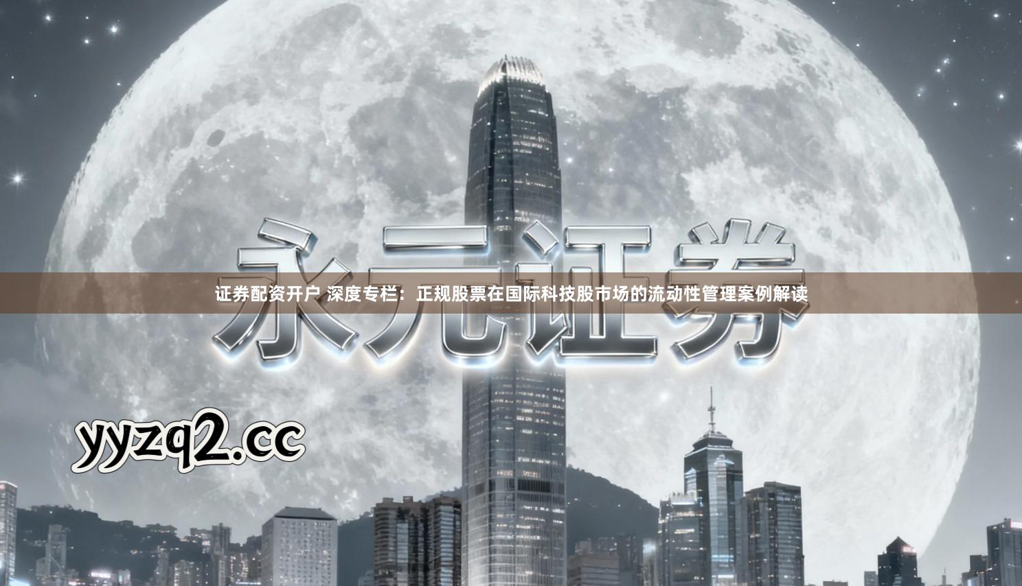 证券配资开户 深度专栏：正规股票在国际科技股市场的流动性管理案例解读