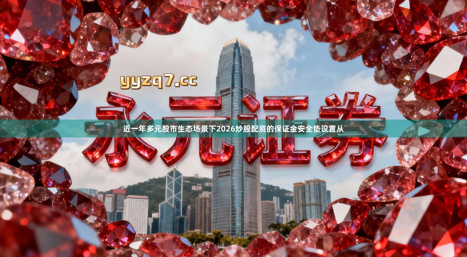 近一年多元股市生态场景下2026炒股配资的保证金安全垫设置从