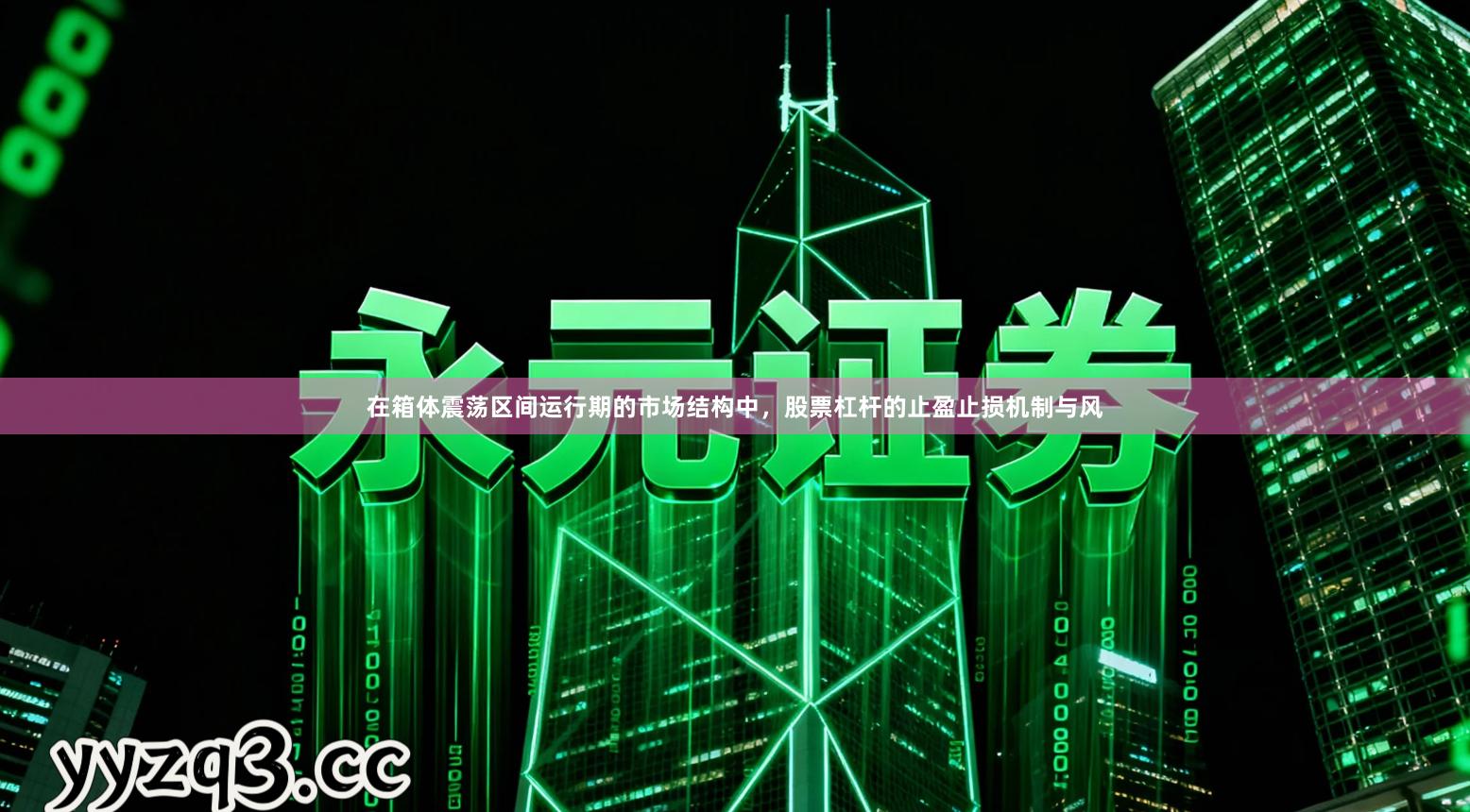 在箱体震荡区间运行期的市场结构中，股票杠杆的止盈止损机制与风