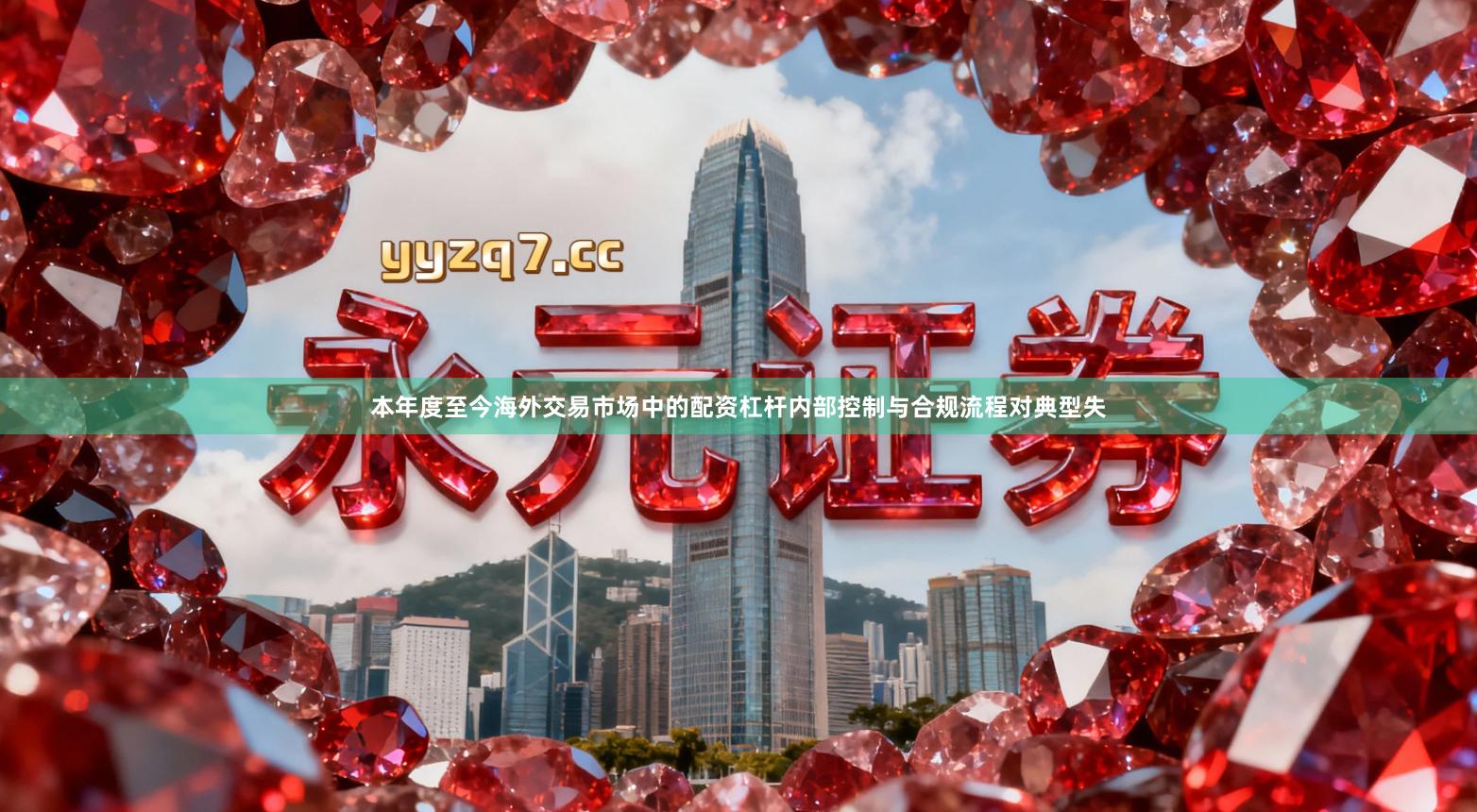本年度至今海外交易市场中的配资杠杆内部控制与合规流程对典型失